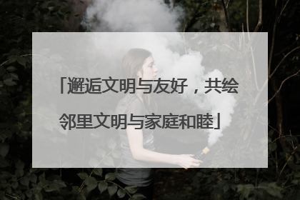 邂逅文明与友好，共绘邻里文明与家庭和睦