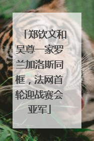 郑钦文和吴尊一家罗兰加洛斯同框，法网首轮迎战赛会亚军