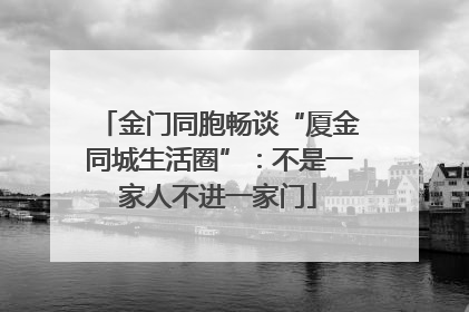 金门同胞畅谈“厦金同城生活圈”：不是一家人不进一家门