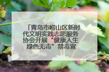 青岛市崂山区新时代文明实践志愿服务协会开展“健康人生 绿色无毒”禁毒宣传文明实践活动