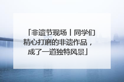 非遗节现场丨同学们精心打磨的非遗作品，成了一道独特风景