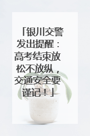 银川交警发出提醒：高考结束放松不放纵，交通安全要谨记！