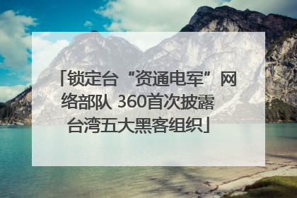 锁定台“资通电军”网络部队 360首次披露台湾五大黑客组织