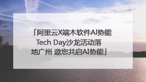 阿里云X端木软件Al势能Tech Day沙龙活动落地广州 邀您共启AI势能