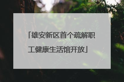 雄安新区首个疏解职工健康生活馆开放