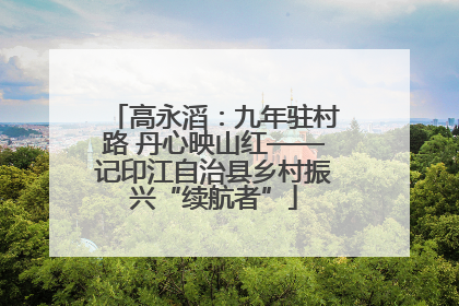 高永滔：九年驻村路 丹心映山红——记印江自治县乡村振兴“续航者”