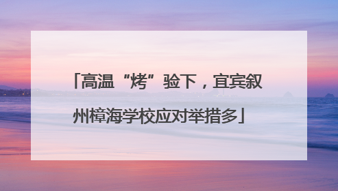 高温“烤”验下，宜宾叙州樟海学校应对举措多