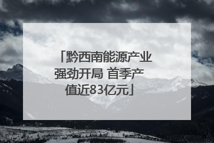 黔西南能源产业强劲开局 首季产值近83亿元