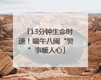 13分钟生命时速！端午八闽“警”事暖人心