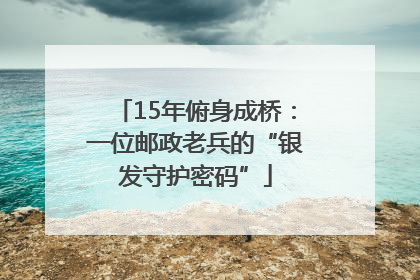 15年俯身成桥：一位邮政老兵的“银发守护密码”