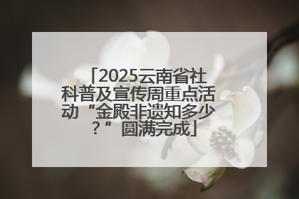 2025云南省社科普及宣传周重点活动“金殿非遗知多少？”圆满完成