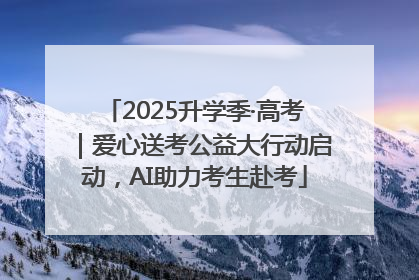 2025升学季·高考｜爱心送考公益大行动启动，AI助力考生赴考