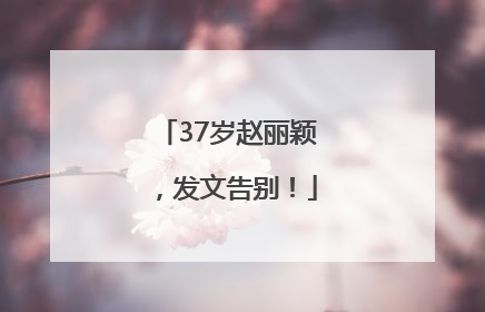 37岁赵丽颖，发文告别！