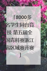 8000多名学生同台竞技 第五届全国青科赛浙江省区域赛开赛