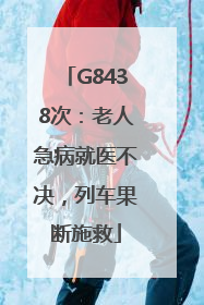 G8438次：老人急病就医不决，列车果断施救