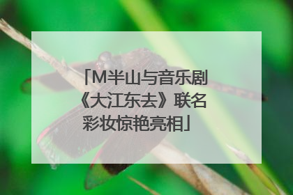M半山与音乐剧《大江东去》联名彩妆惊艳亮相